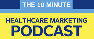 the 10 minute healthcare marketing poscast